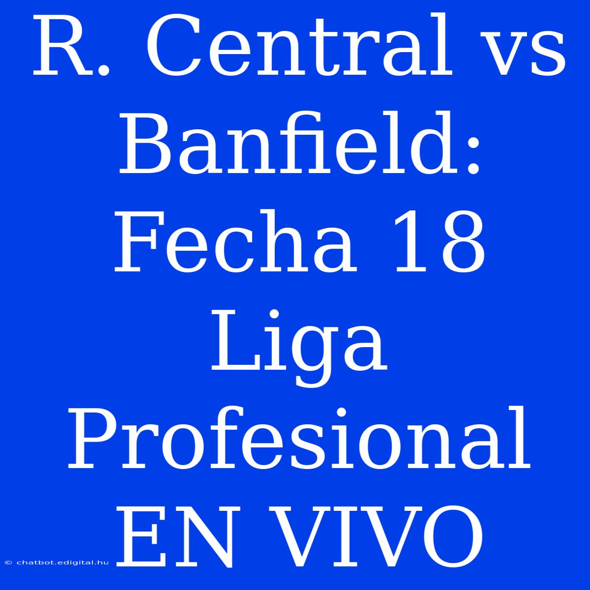 R. Central Vs Banfield: Fecha 18 Liga Profesional EN VIVO