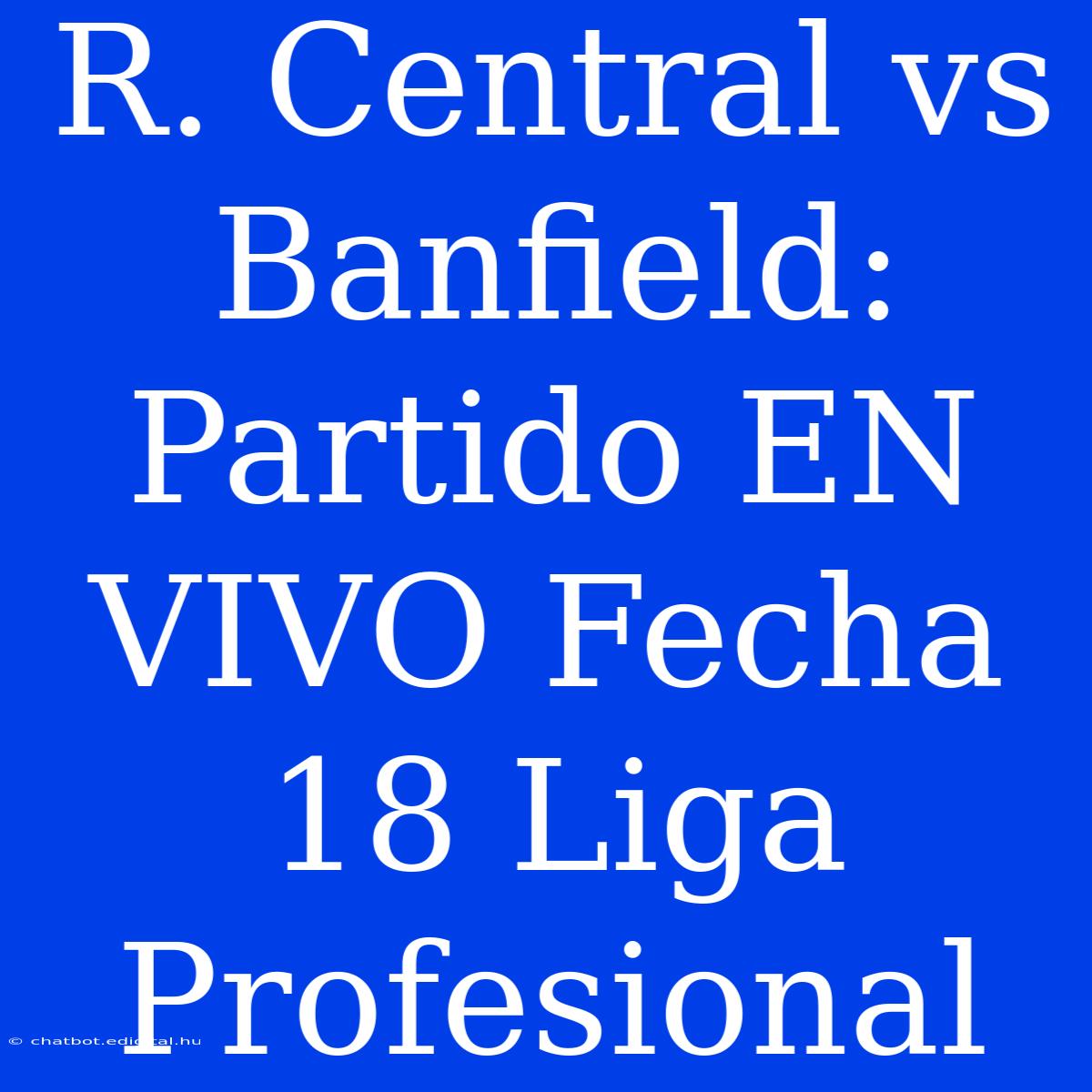 R. Central Vs Banfield: Partido EN VIVO Fecha 18 Liga Profesional