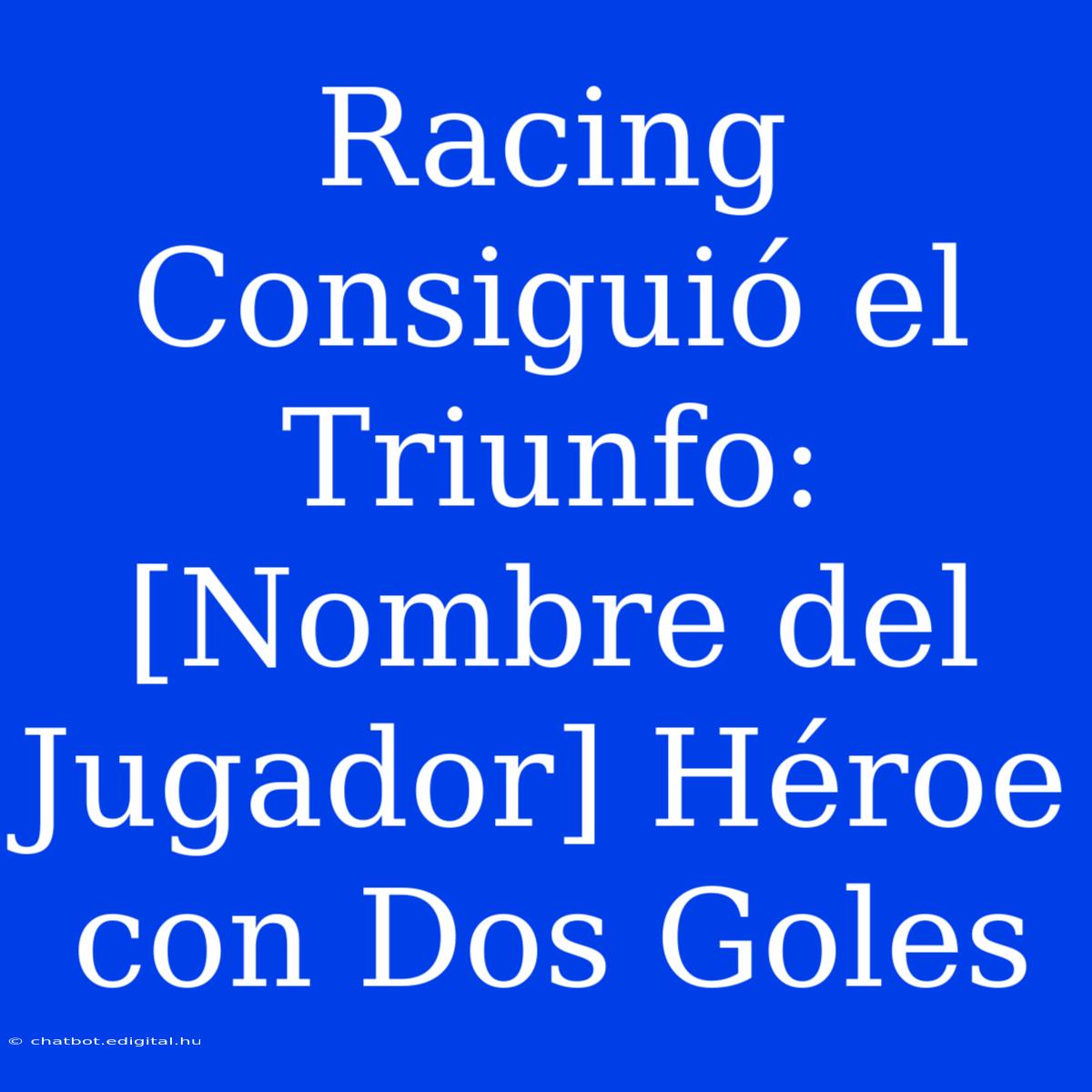 Racing Consiguió El Triunfo: [Nombre Del Jugador] Héroe Con Dos Goles