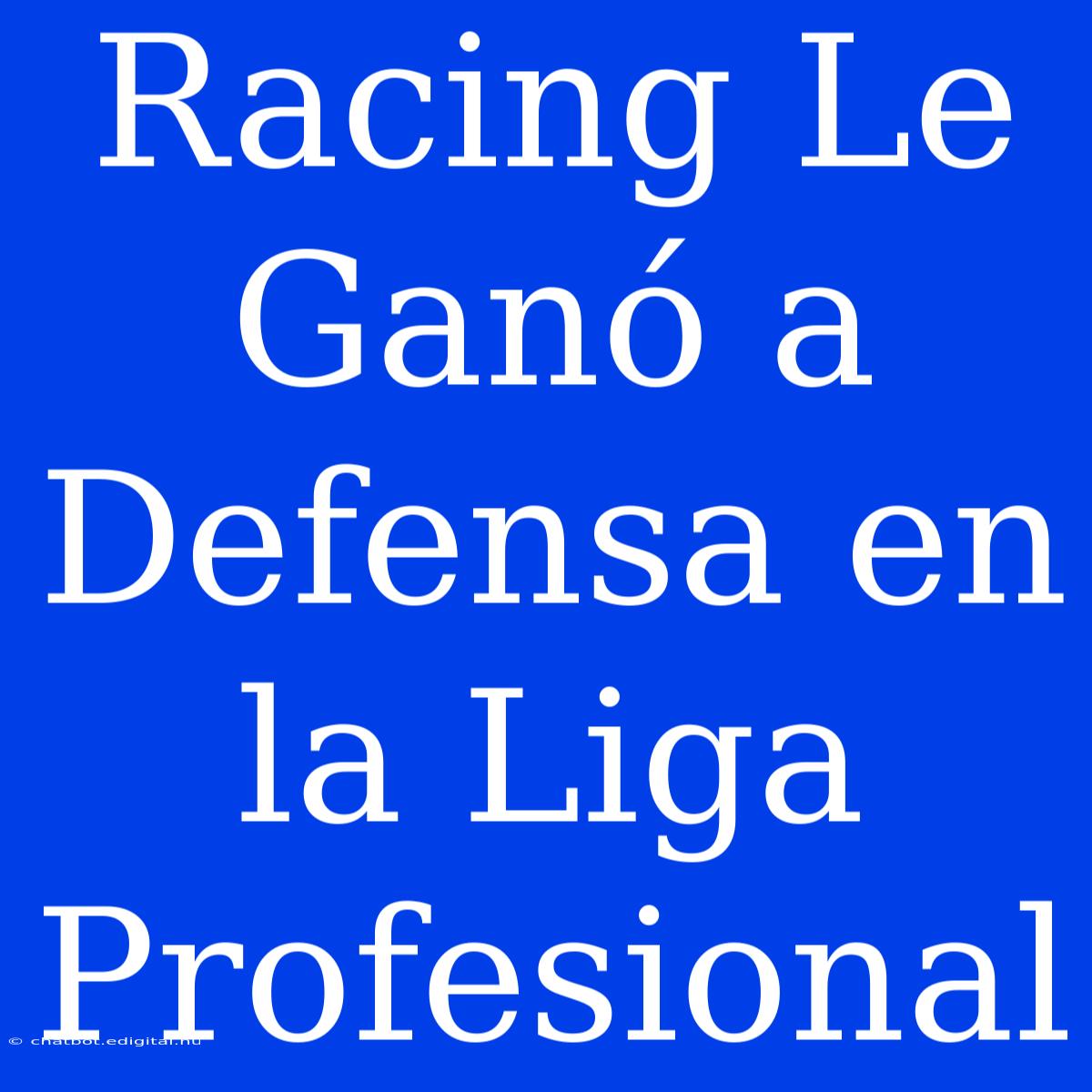 Racing Le Ganó A Defensa En La Liga Profesional