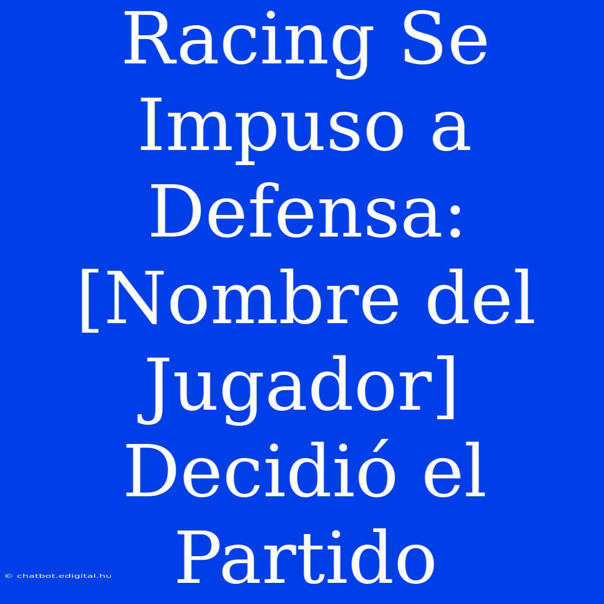 Racing Se Impuso A Defensa: [Nombre Del Jugador] Decidió El Partido