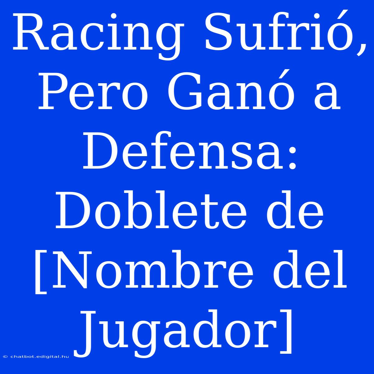 Racing Sufrió, Pero Ganó A Defensa: Doblete De [Nombre Del Jugador]