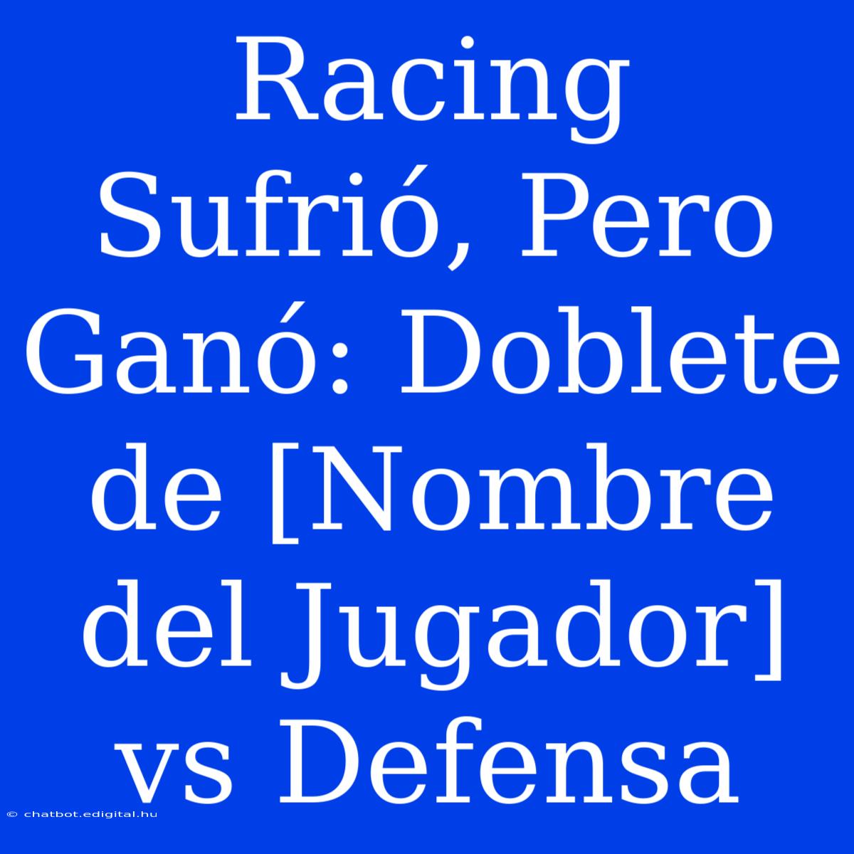 Racing Sufrió, Pero Ganó: Doblete De [Nombre Del Jugador] Vs Defensa