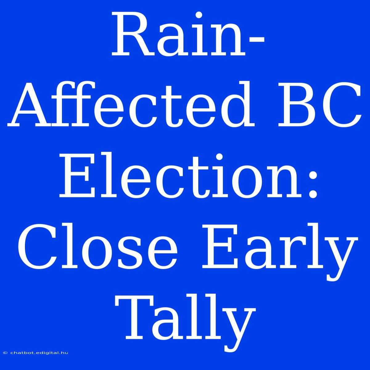 Rain-Affected BC Election: Close Early Tally