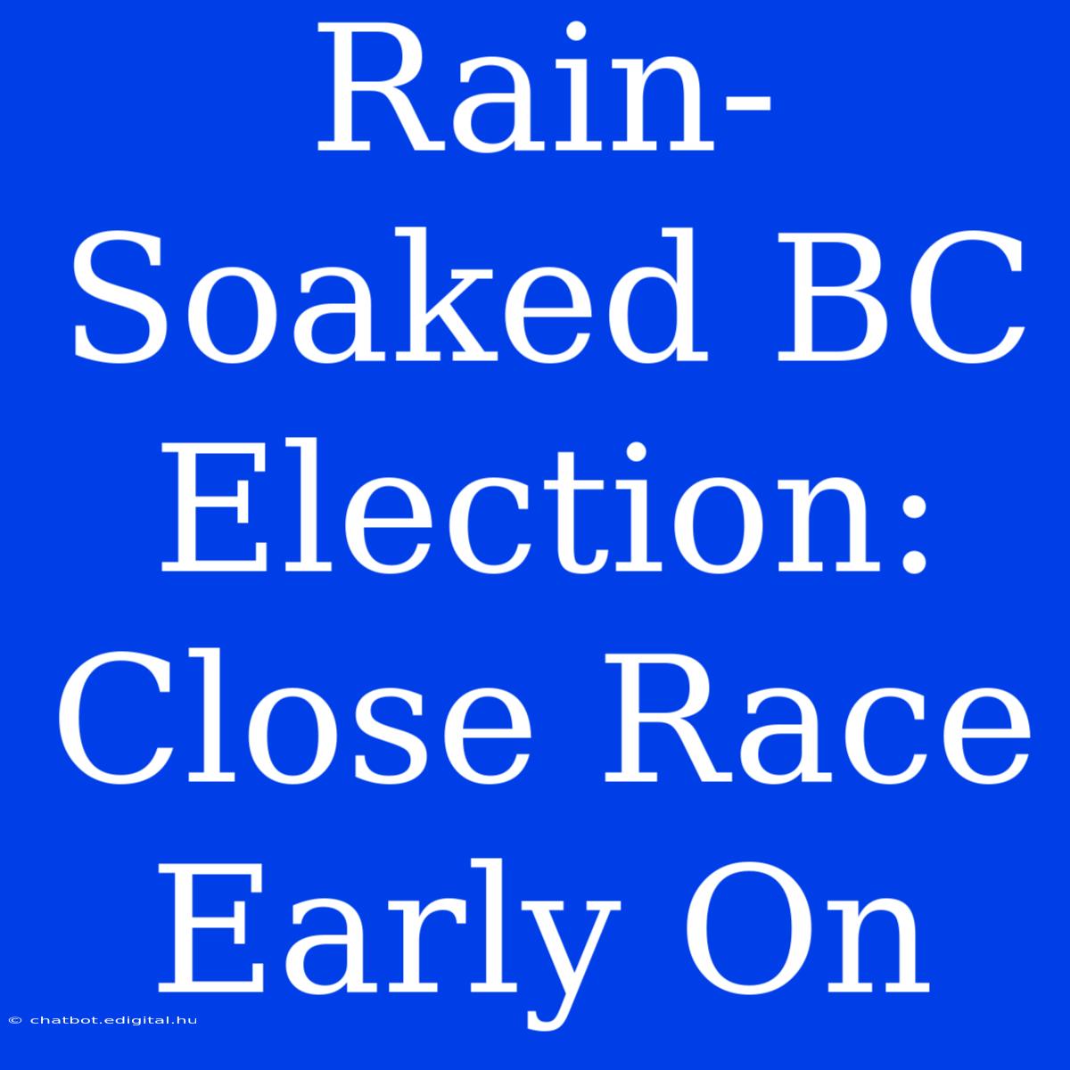 Rain-Soaked BC Election: Close Race Early On