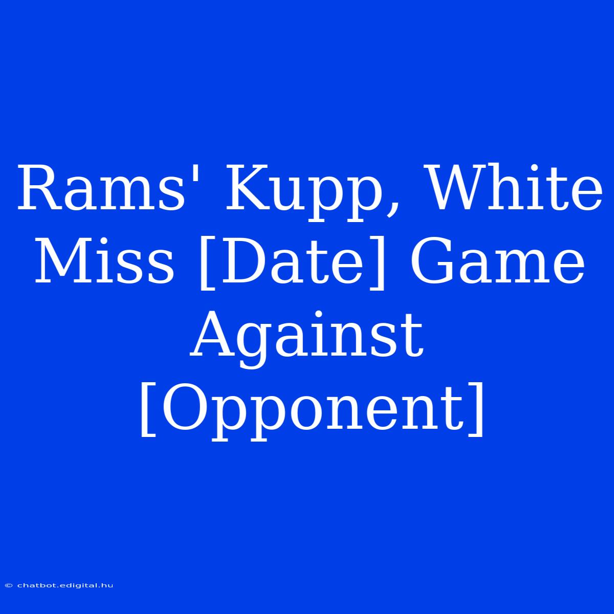 Rams' Kupp, White Miss [Date] Game Against [Opponent]