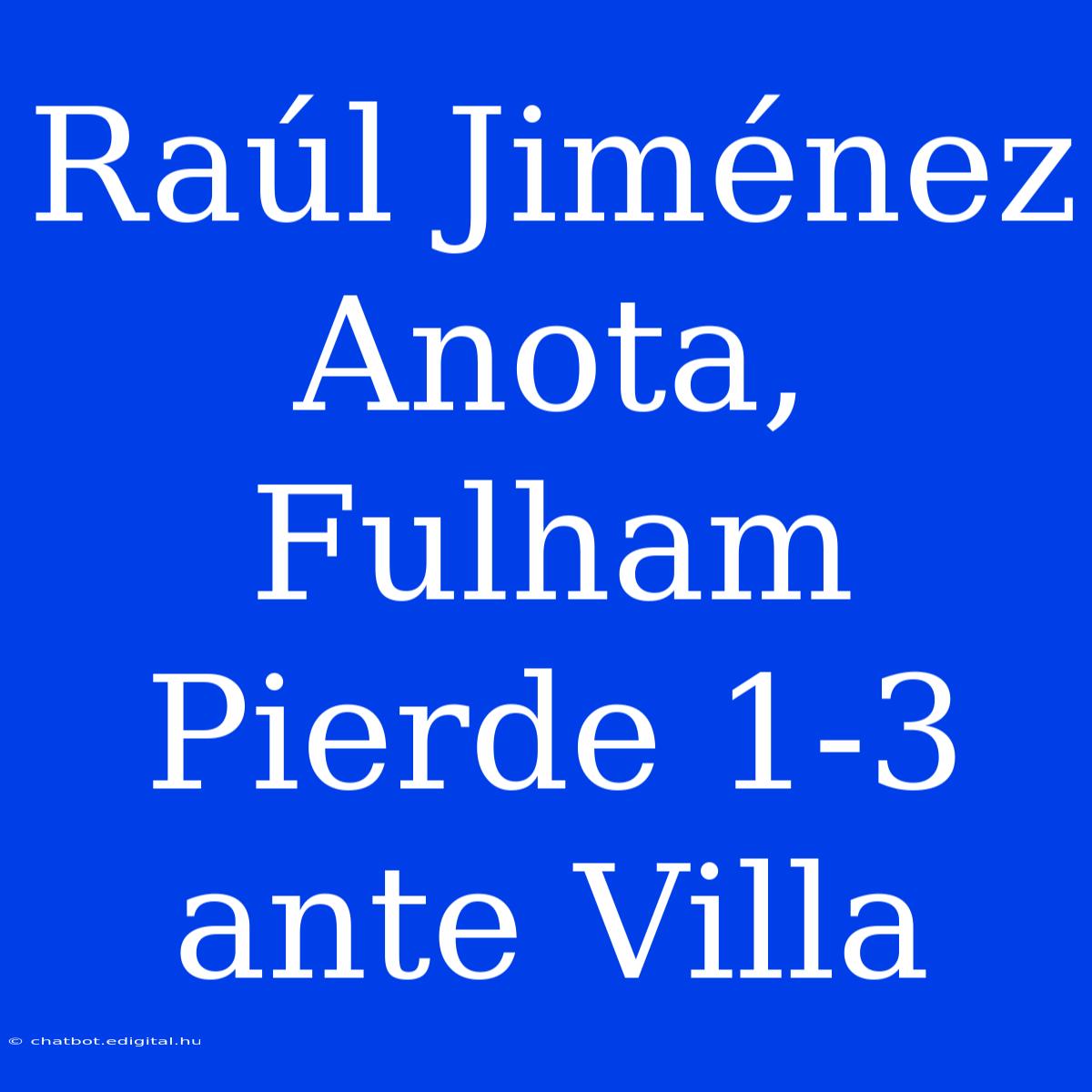 Raúl Jiménez Anota, Fulham Pierde 1-3 Ante Villa