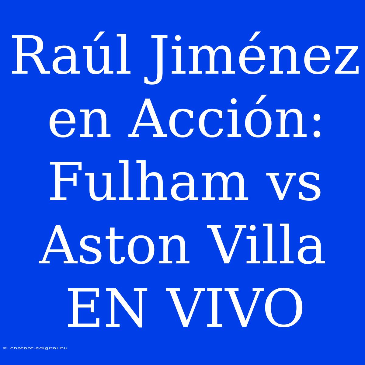 Raúl Jiménez En Acción: Fulham Vs Aston Villa EN VIVO