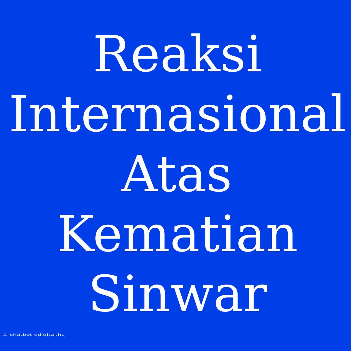 Reaksi Internasional Atas Kematian Sinwar