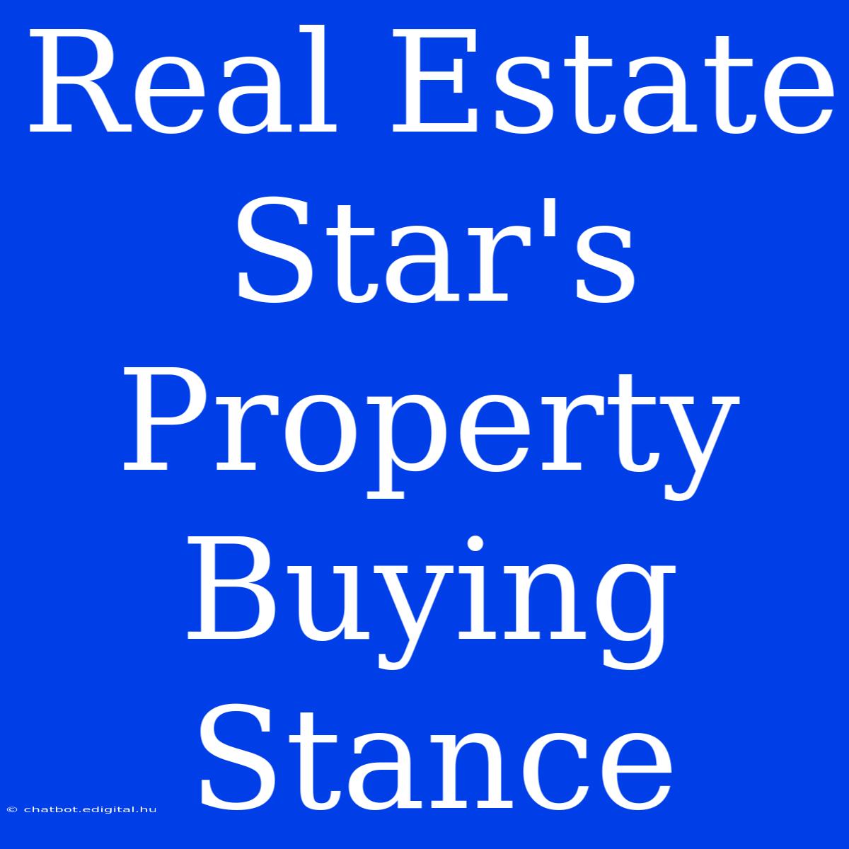 Real Estate Star's Property Buying Stance