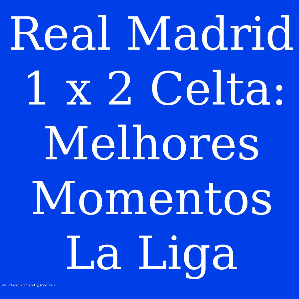 Real Madrid 1 X 2 Celta: Melhores Momentos La Liga