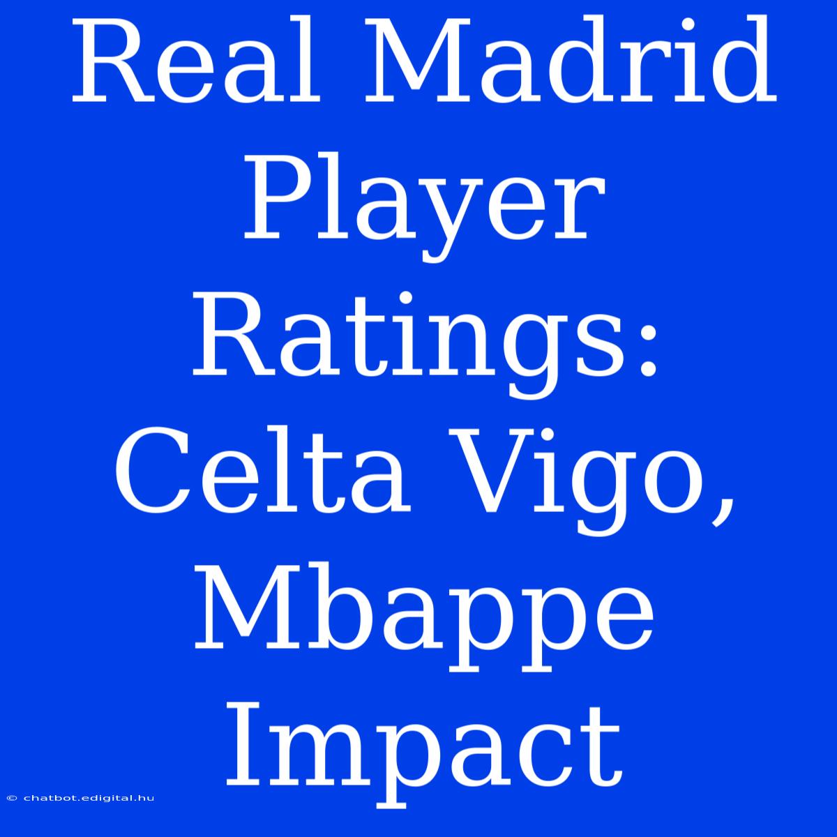 Real Madrid Player Ratings: Celta Vigo, Mbappe Impact