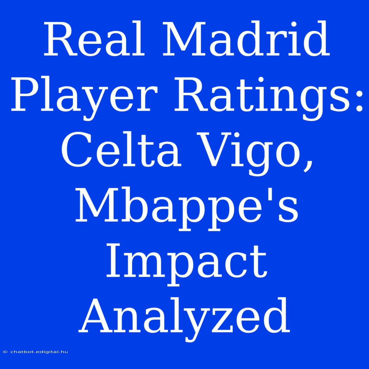 Real Madrid Player Ratings: Celta Vigo, Mbappe's Impact Analyzed