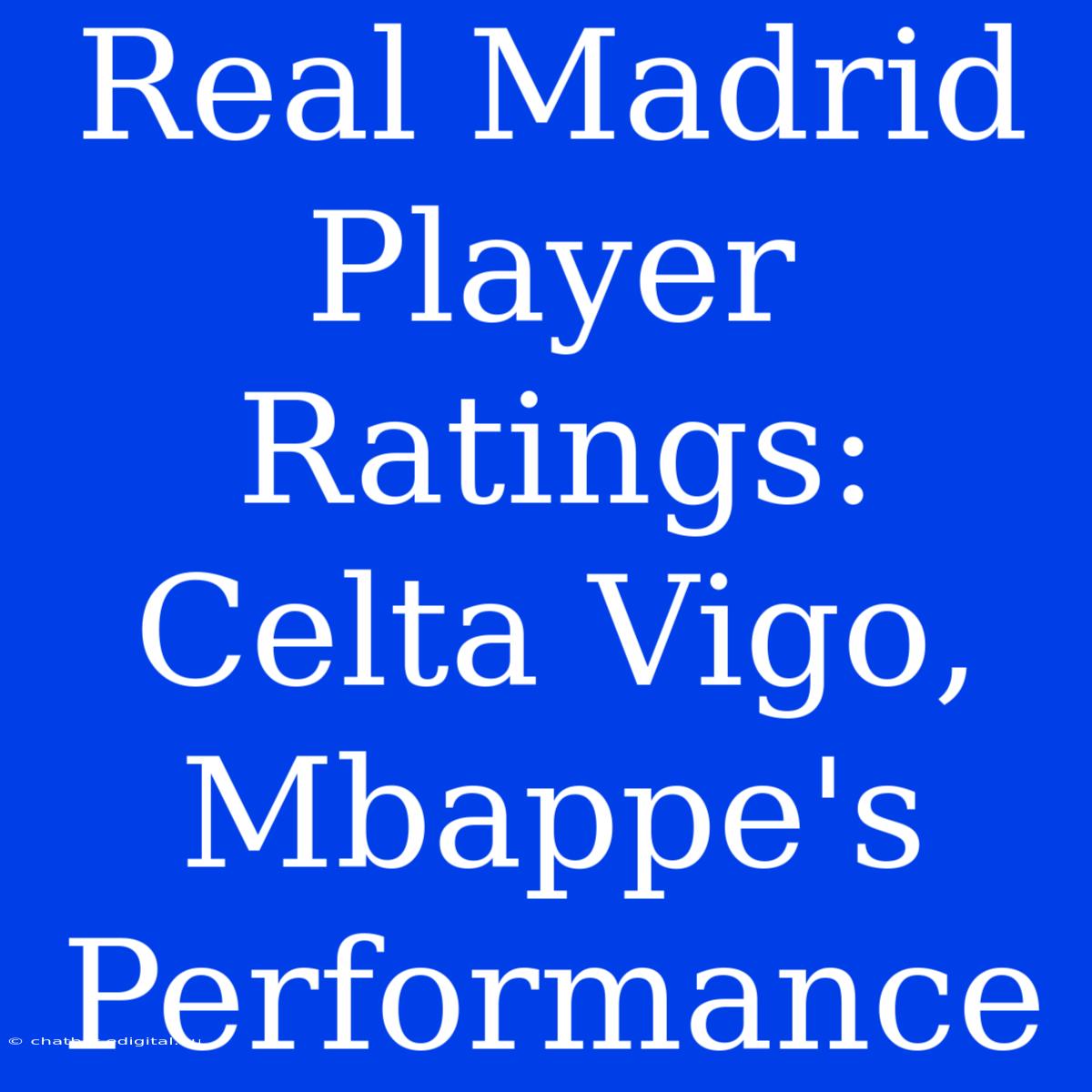 Real Madrid Player Ratings: Celta Vigo, Mbappe's Performance