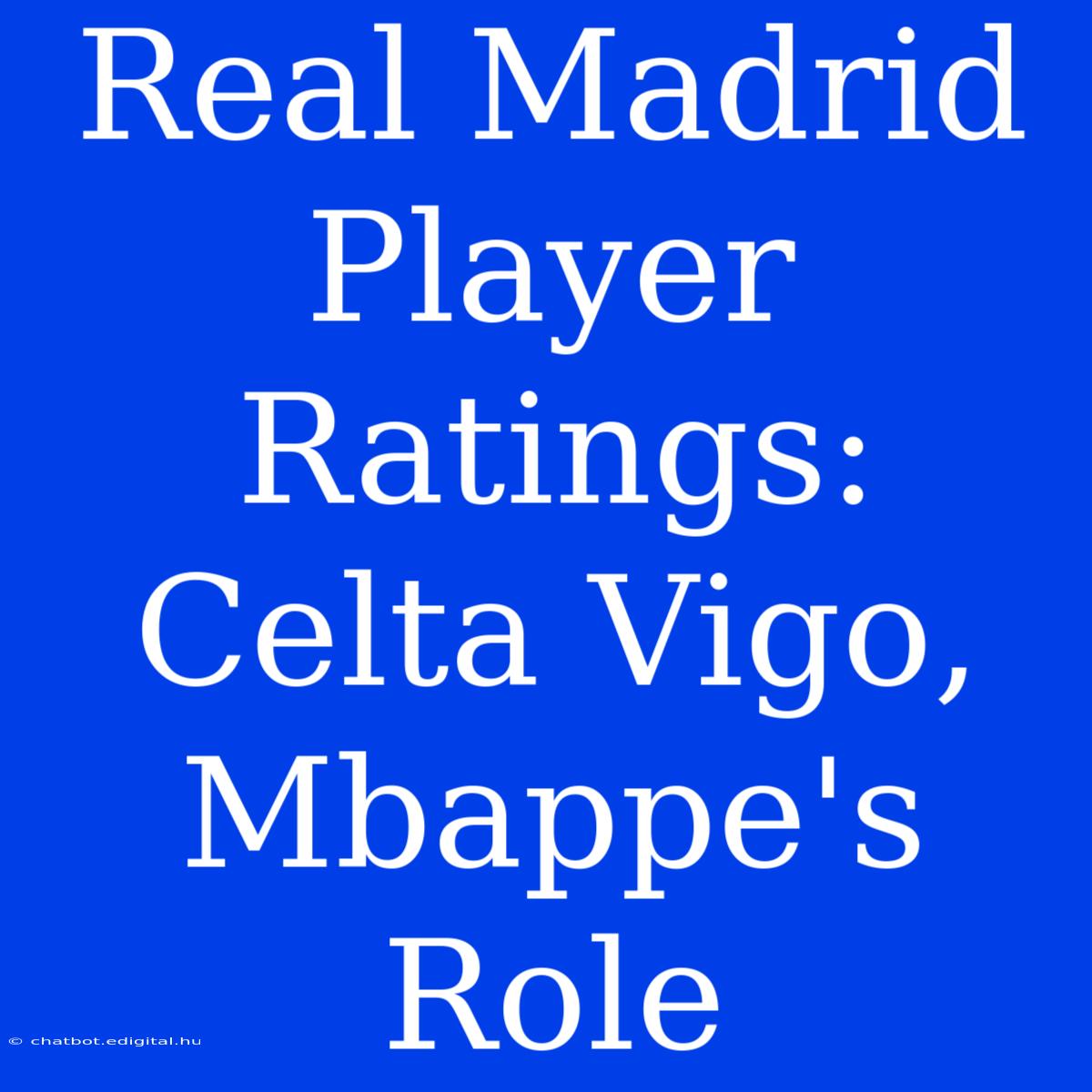 Real Madrid Player Ratings: Celta Vigo, Mbappe's Role