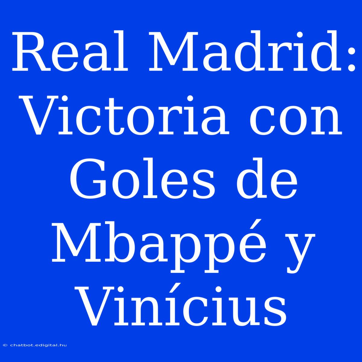 Real Madrid: Victoria Con Goles De Mbappé Y Vinícius