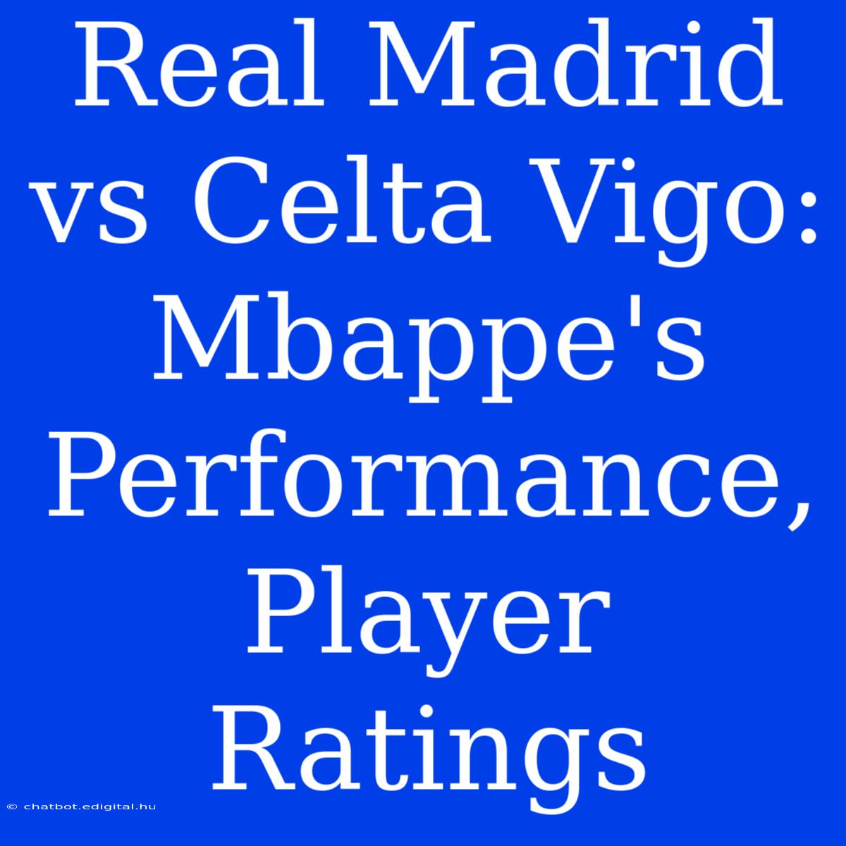 Real Madrid Vs Celta Vigo: Mbappe's Performance, Player Ratings