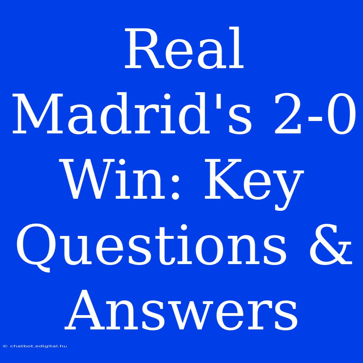 Real Madrid's 2-0 Win: Key Questions & Answers