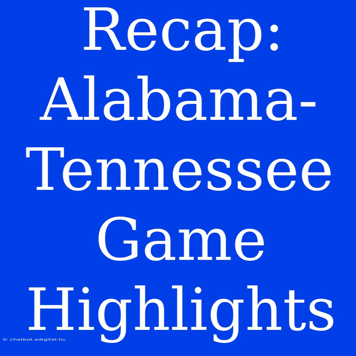 Recap: Alabama-Tennessee Game Highlights 