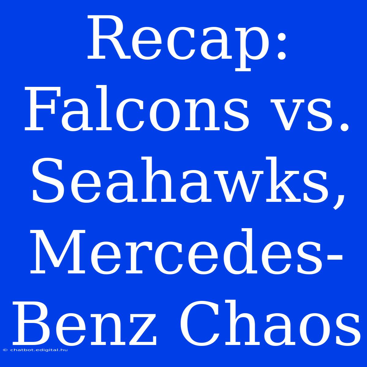 Recap: Falcons Vs. Seahawks, Mercedes-Benz Chaos