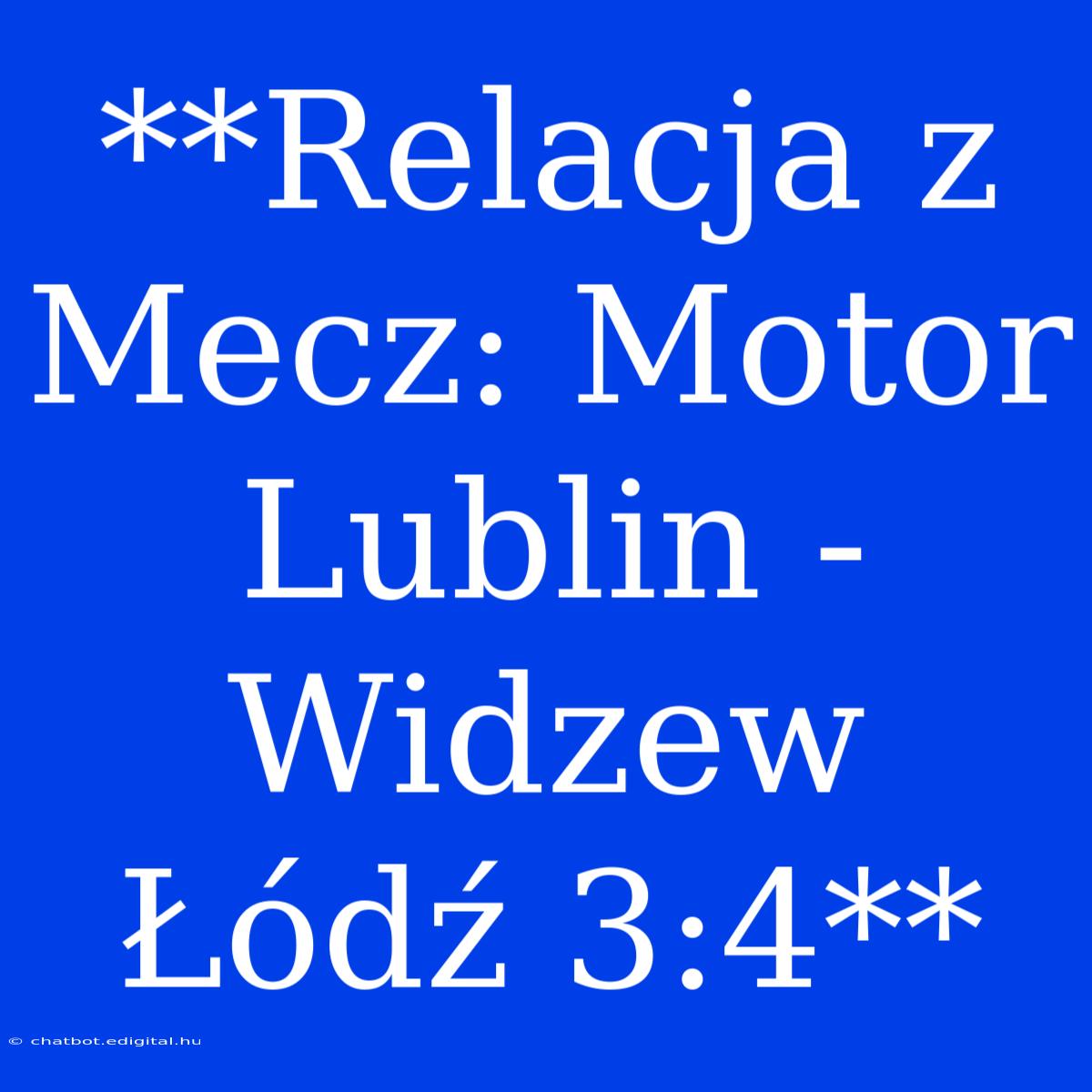 **Relacja Z Mecz: Motor Lublin - Widzew Łódź 3:4** 