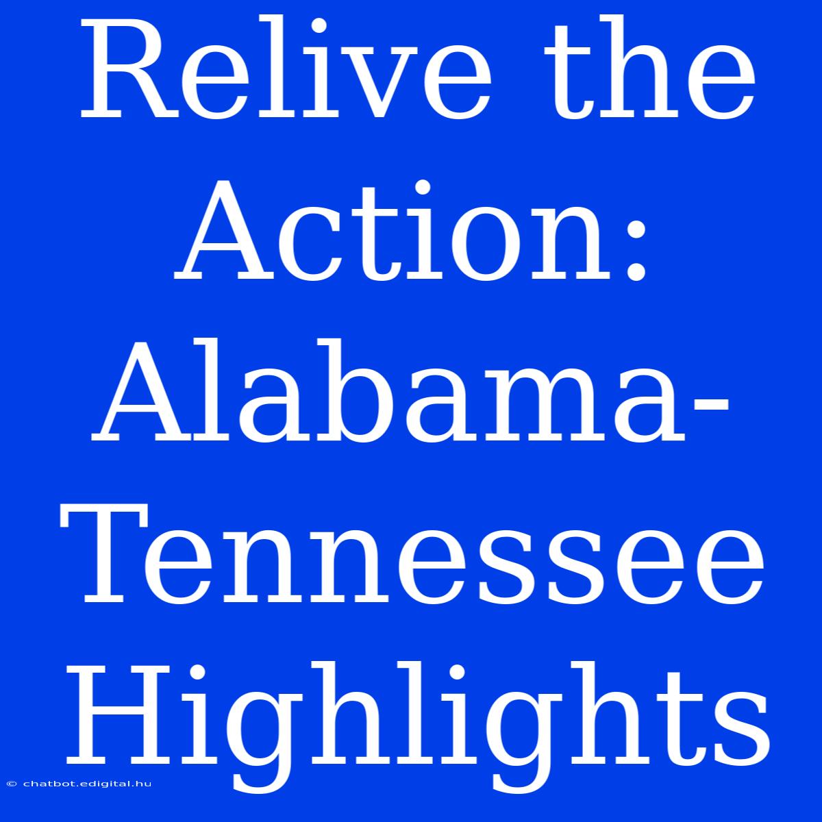 Relive The Action: Alabama-Tennessee Highlights