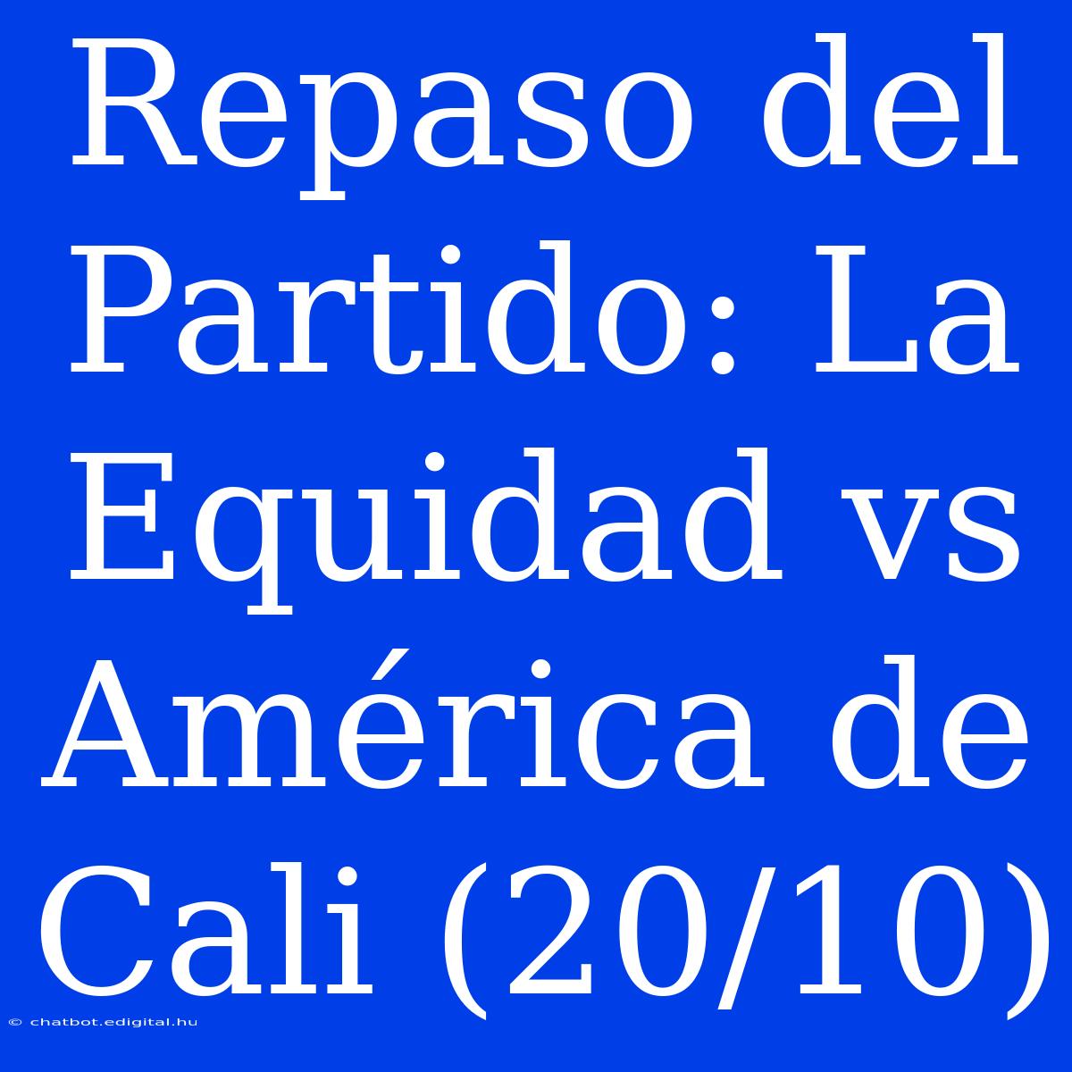 Repaso Del Partido: La Equidad Vs América De Cali (20/10)