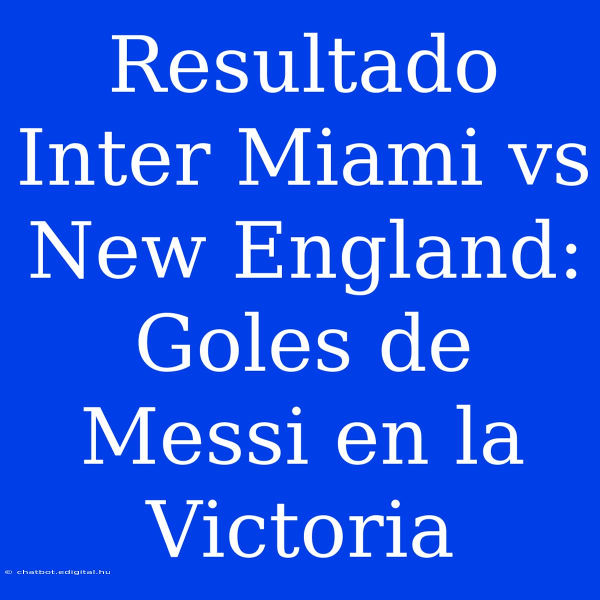 Resultado Inter Miami Vs New England: Goles De Messi En La Victoria