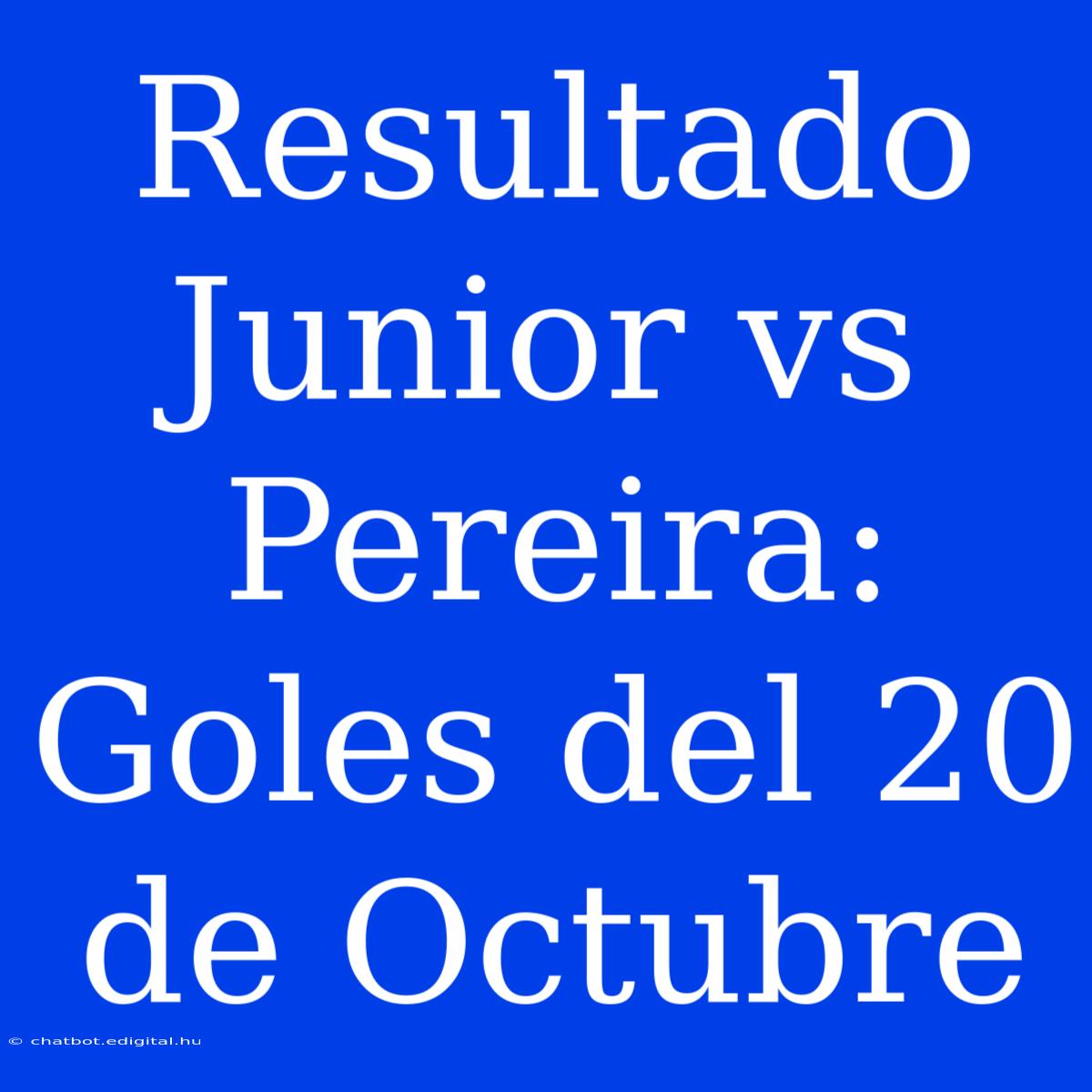 Resultado Junior Vs Pereira: Goles Del 20 De Octubre