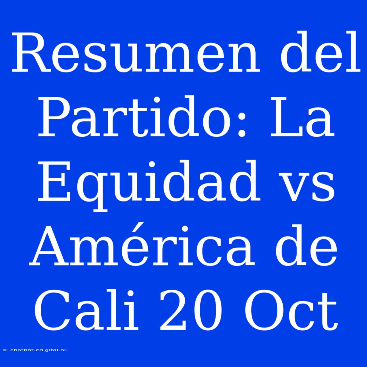 Resumen Del Partido: La Equidad Vs América De Cali 20 Oct