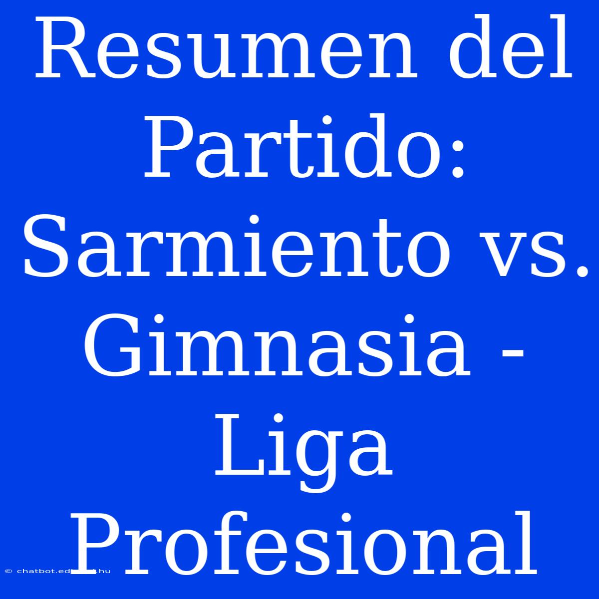 Resumen Del Partido: Sarmiento Vs. Gimnasia - Liga Profesional