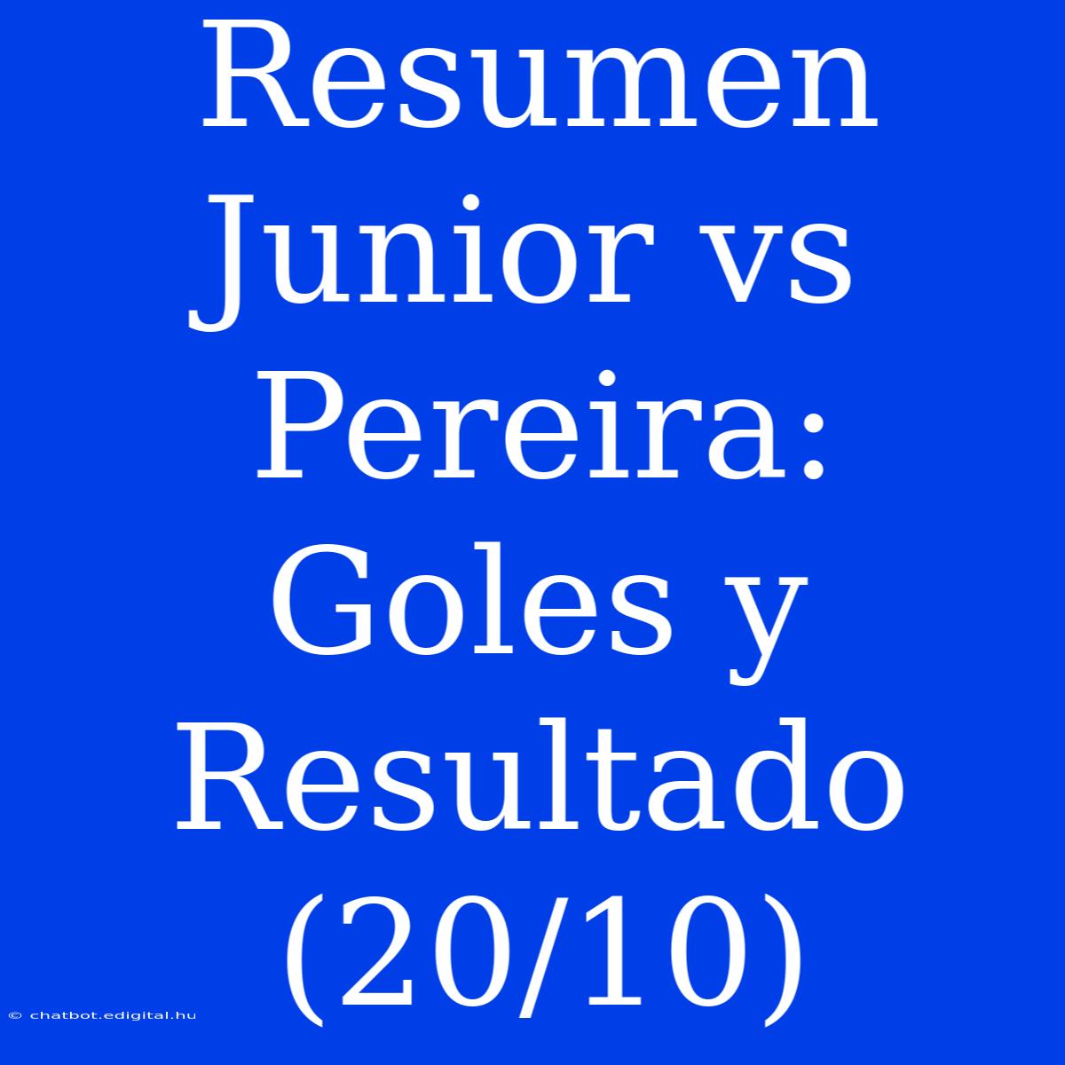 Resumen Junior Vs Pereira: Goles Y Resultado (20/10)