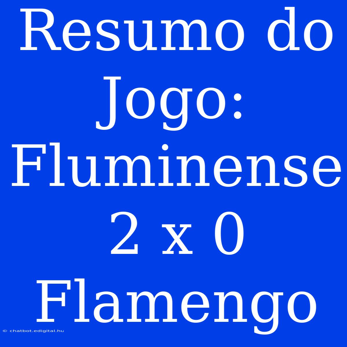 Resumo Do Jogo: Fluminense 2 X 0 Flamengo