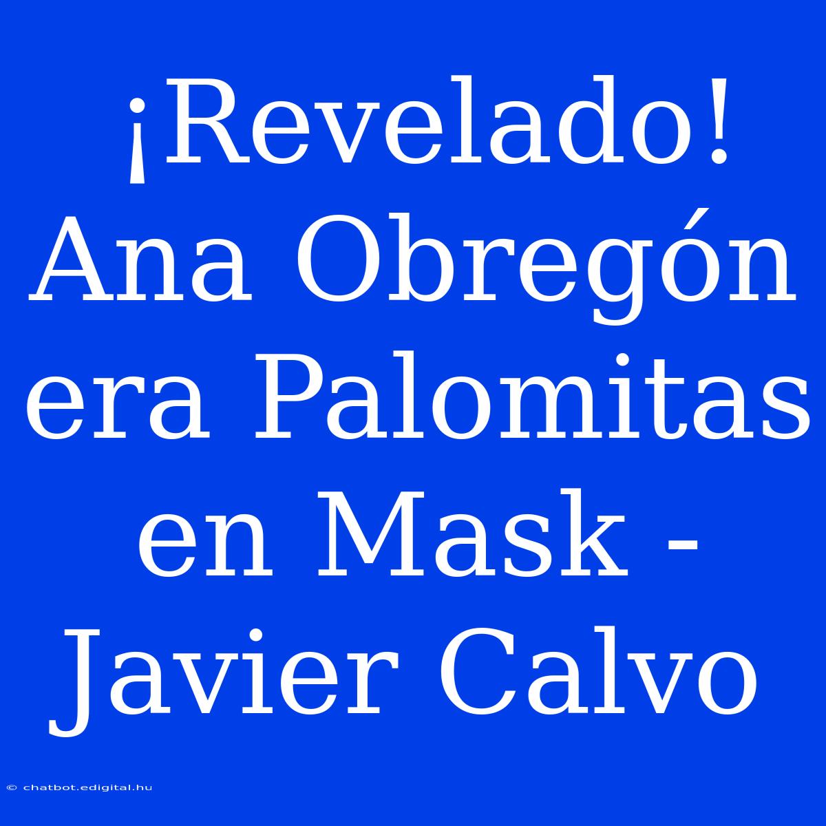 ¡Revelado! Ana Obregón Era Palomitas En Mask - Javier Calvo