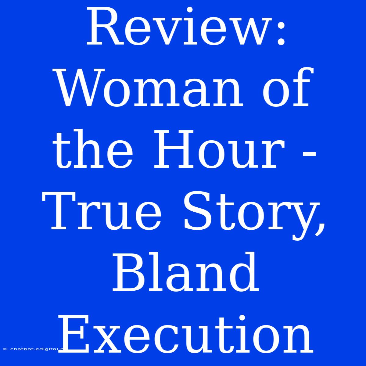 Review: Woman Of The Hour - True Story, Bland Execution