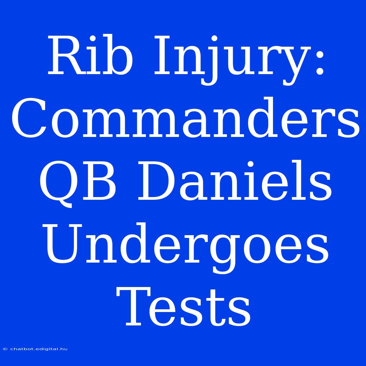 Rib Injury: Commanders QB Daniels Undergoes Tests