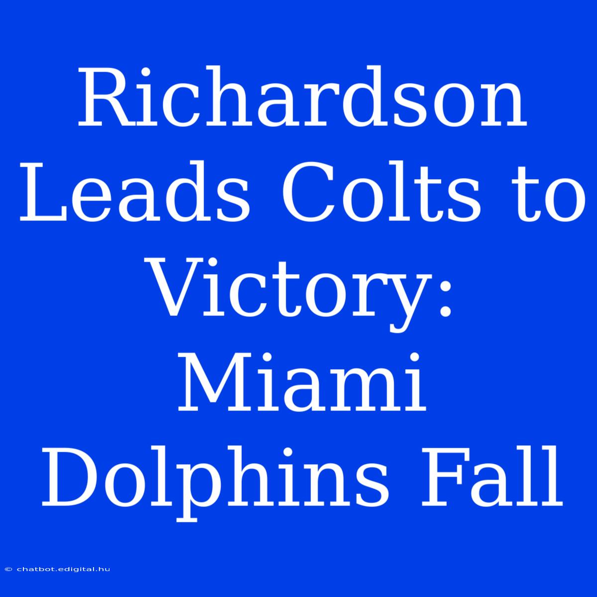 Richardson Leads Colts To Victory: Miami Dolphins Fall 