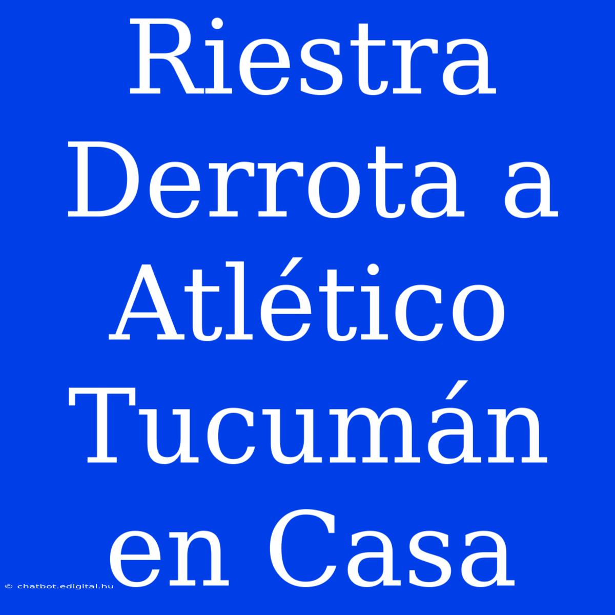 Riestra Derrota A Atlético Tucumán En Casa 