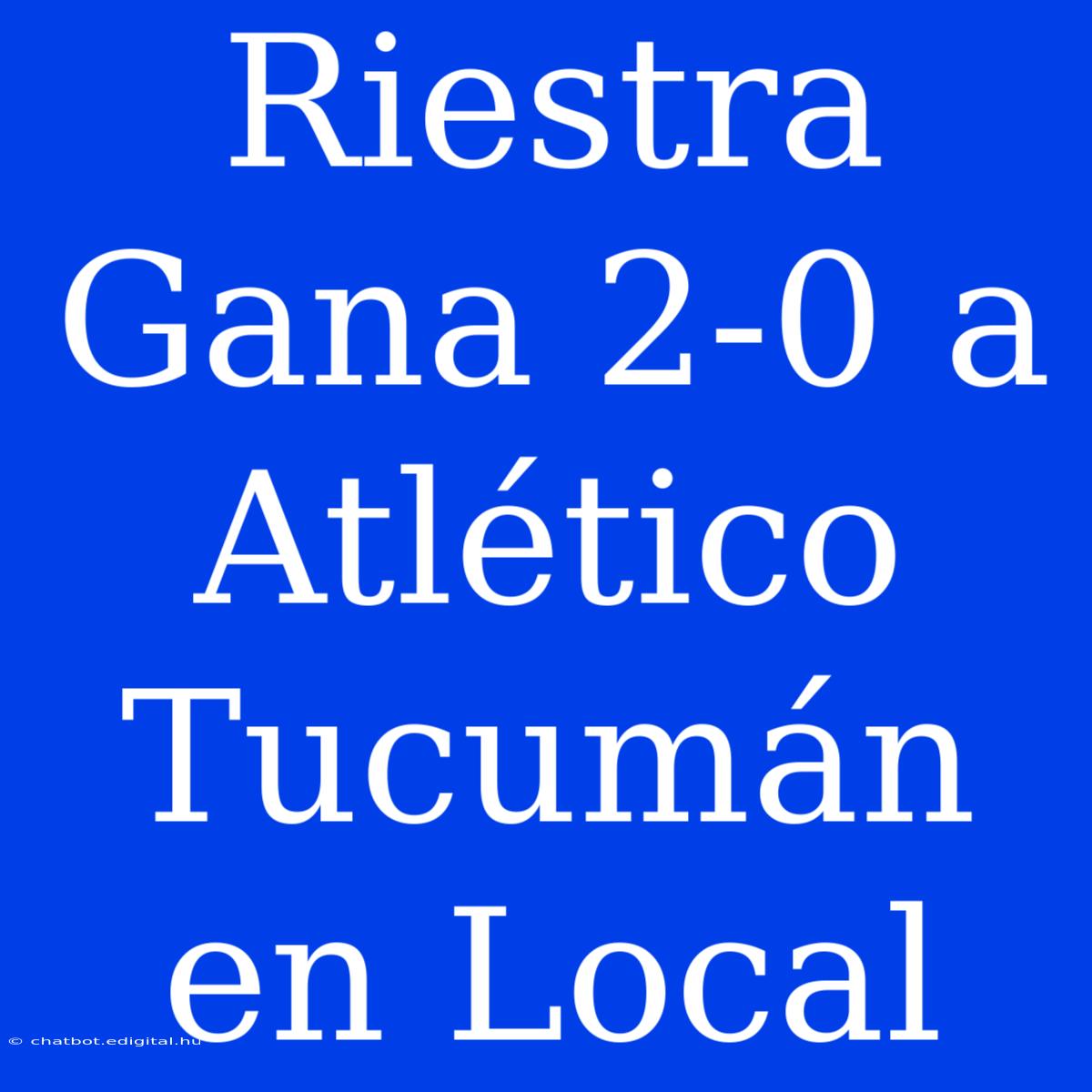 Riestra Gana 2-0 A Atlético Tucumán En Local 