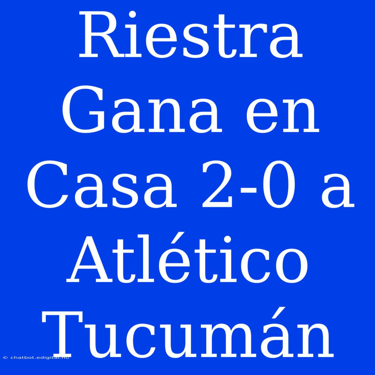 Riestra Gana En Casa 2-0 A Atlético Tucumán