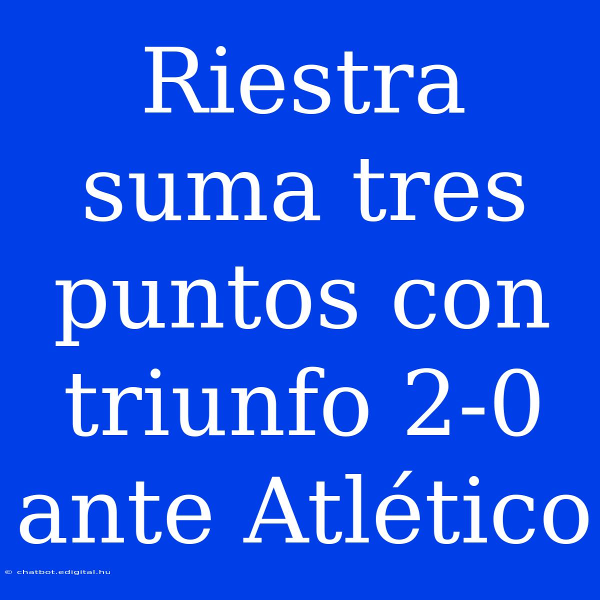 Riestra Suma Tres Puntos Con Triunfo 2-0 Ante Atlético