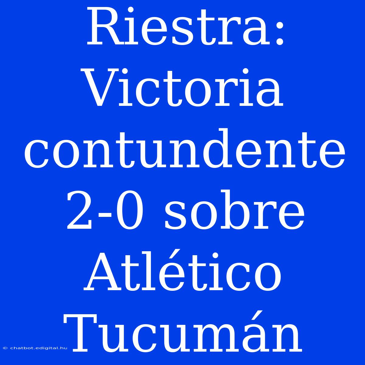 Riestra: Victoria Contundente 2-0 Sobre Atlético Tucumán