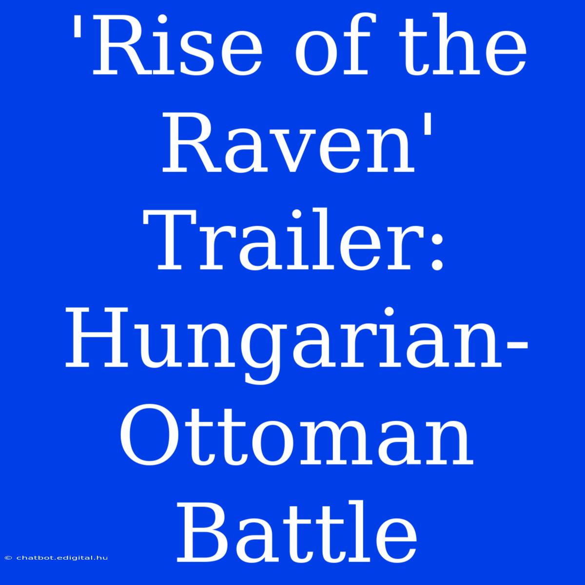 'Rise Of The Raven' Trailer: Hungarian-Ottoman Battle