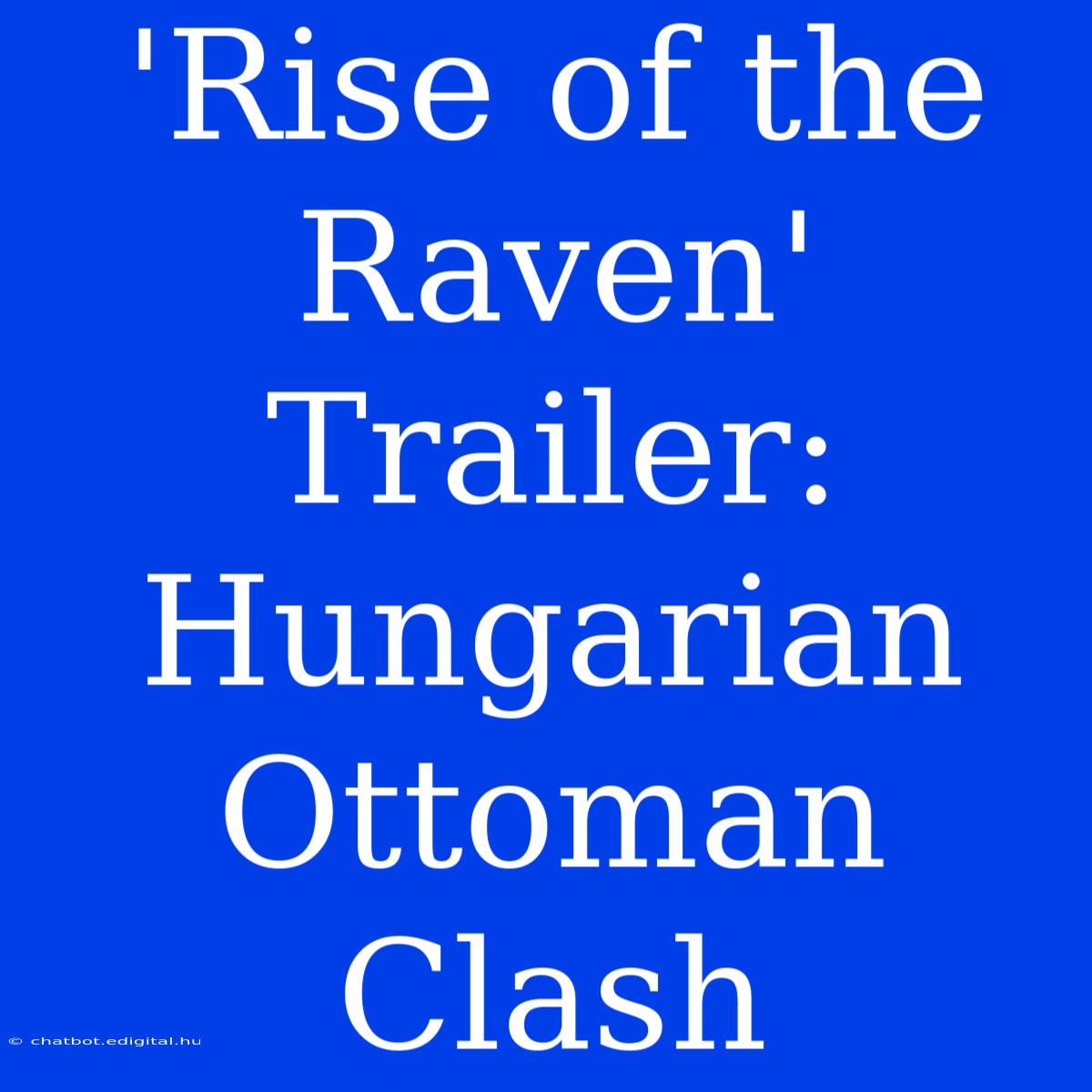 'Rise Of The Raven' Trailer: Hungarian Ottoman Clash