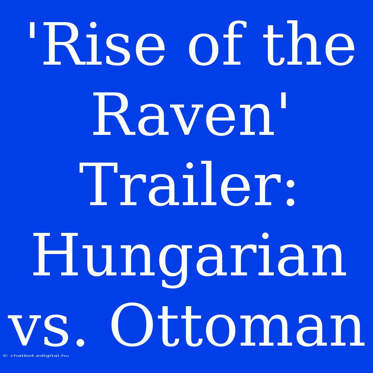 'Rise Of The Raven' Trailer: Hungarian Vs. Ottoman