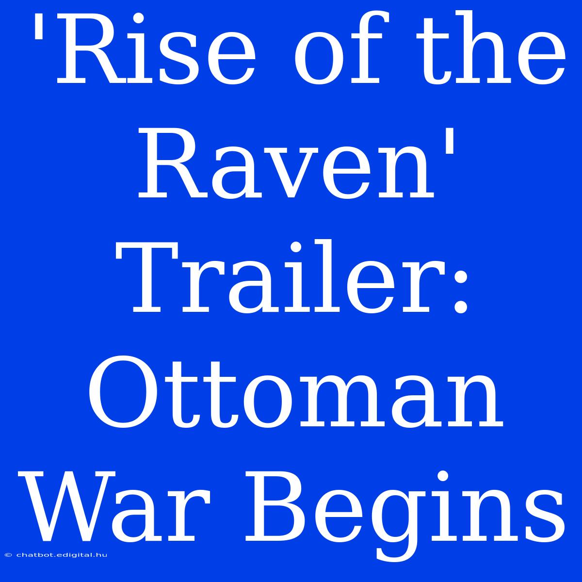 'Rise Of The Raven' Trailer: Ottoman War Begins 