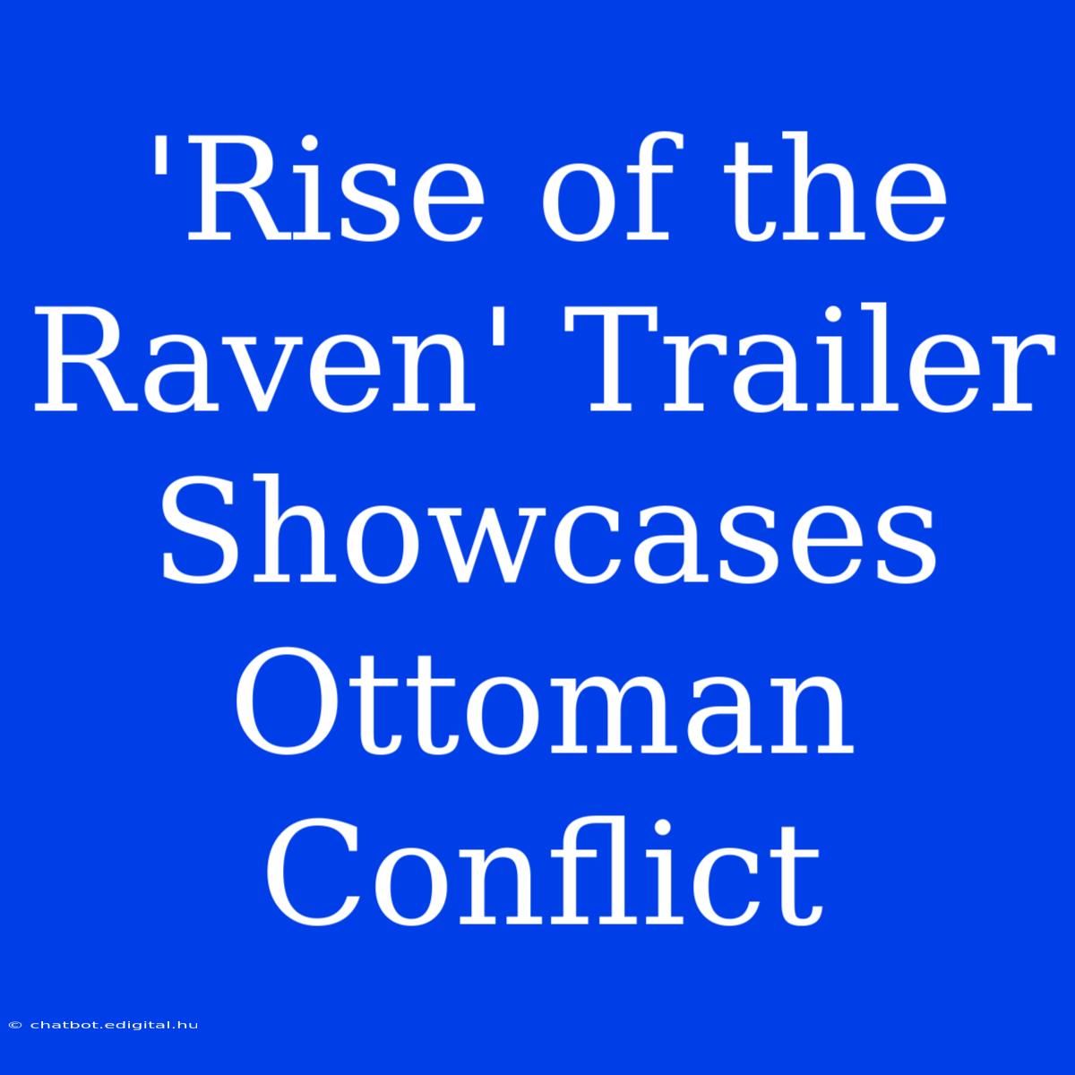 'Rise Of The Raven' Trailer Showcases Ottoman Conflict