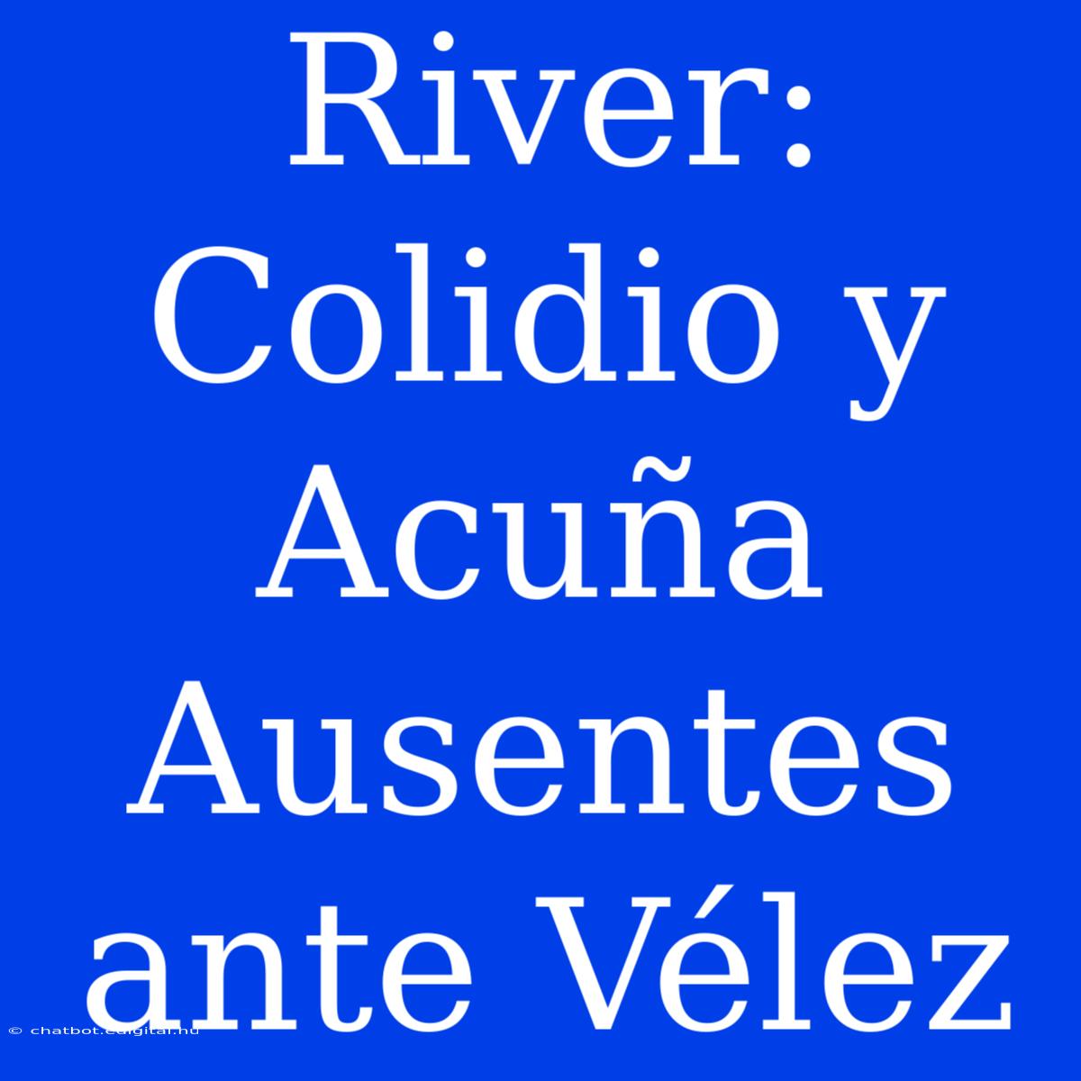 River: Colidio Y Acuña Ausentes Ante Vélez