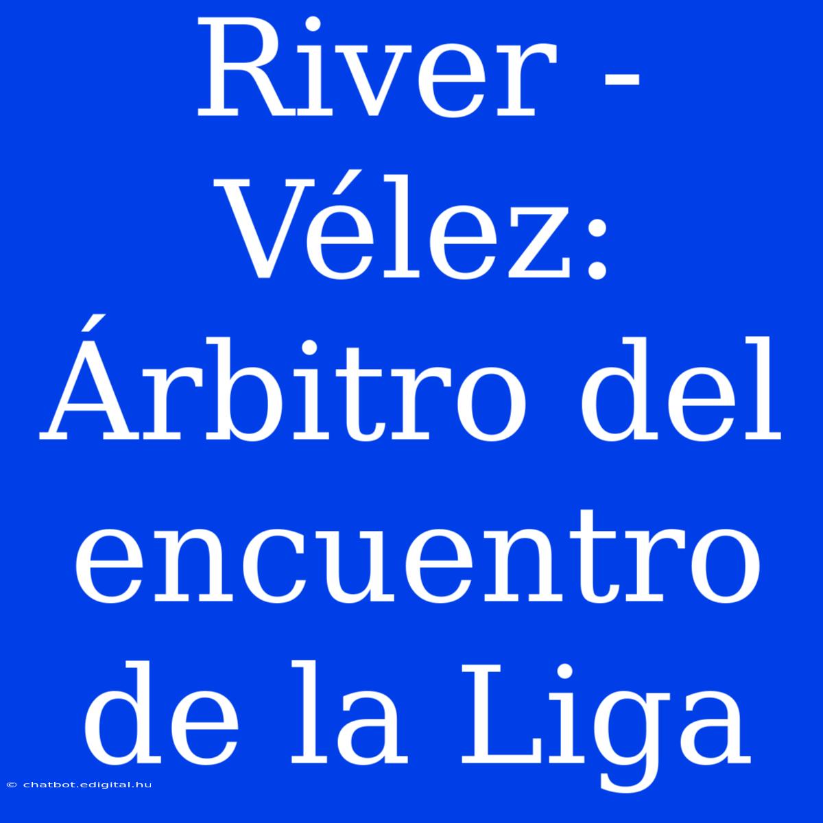 River - Vélez: Árbitro Del Encuentro De La Liga