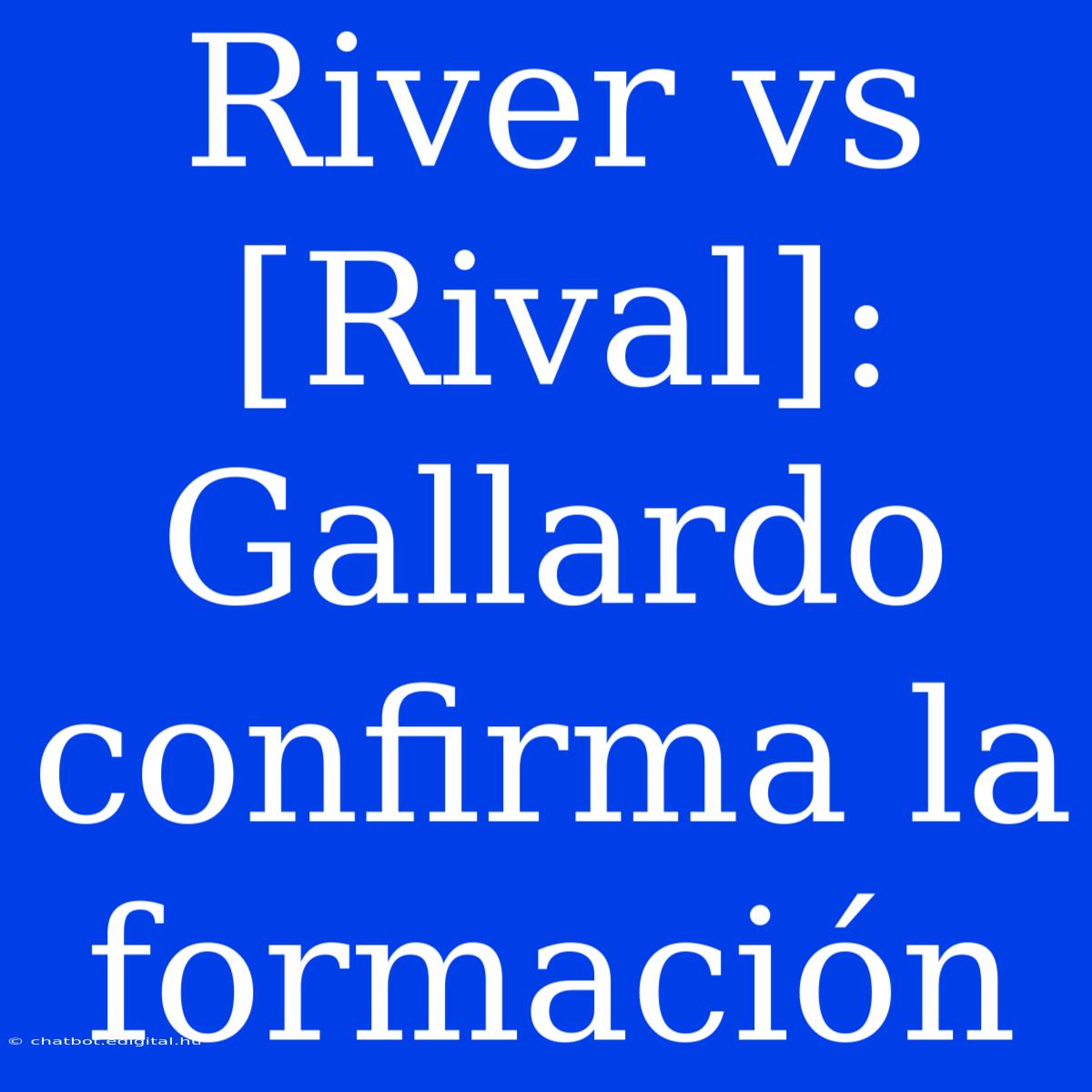 River Vs [Rival]: Gallardo Confirma La Formación